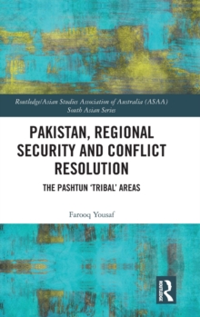 Pakistan, Regional Security and Conflict Resolution : The Pashtun ‘Tribal’ Areas