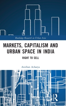 Markets, Capitalism and Urban Space in India : Right to Sell