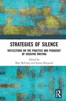 Strategies of Silence : Reflections on the Practice and Pedagogy of Creative Writing
