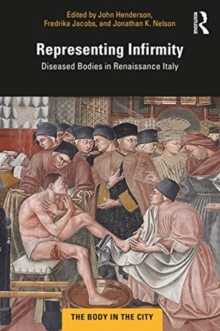 Representing Infirmity : Diseased Bodies in Renaissance Italy