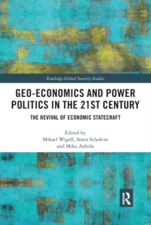 Geo-economics and Power Politics in the 21st Century : The Revival of Economic Statecraft