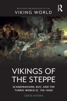 Vikings of the Steppe : Scandinavians, Rus’, and the Turkic World (c. 750–1050)