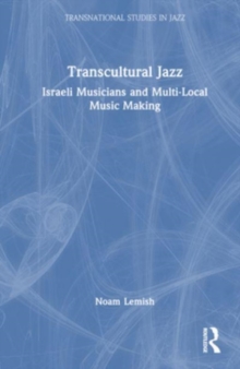 Transcultural Jazz : Israeli Musicians and Multi-Local Music Making