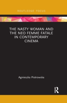 The Nasty Woman and The Neo Femme Fatale in Contemporary Cinema