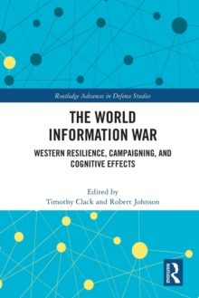 The World Information War : Western Resilience, Campaigning, and Cognitive Effects