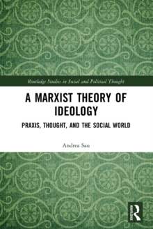 A Marxist Theory of Ideology : Praxis, Thought and the Social World