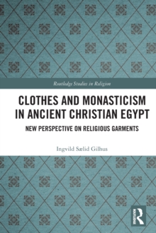Clothes and Monasticism in Ancient Christian Egypt : A New Perspective on Religious Garments