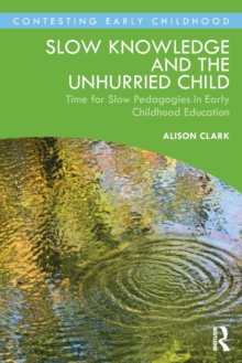 Slow Knowledge and the Unhurried Child : Time for Slow Pedagogies in Early Childhood Education