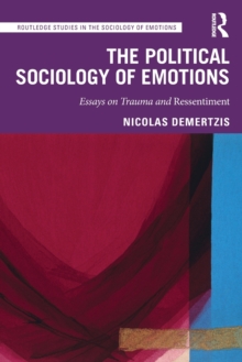 The Political Sociology of Emotions : Essays on Trauma and Ressentiment