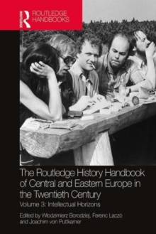 The Routledge History Handbook of Central and Eastern Europe in the Twentieth Century : Volume 3: Intellectual Horizons