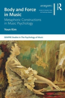 Body and Force in Music : Metaphoric Constructions in Music Psychology
