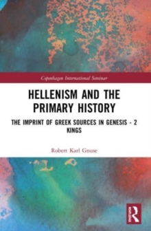 Hellenism and the Primary History : The Imprint of Greek Sources in Genesis - 2 Kings