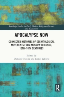 Apocalypse Now : Connected Histories of Eschatological Movements from Moscow to Cusco, 15th-18th Centuries