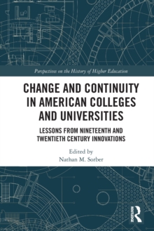Change and Continuity in American Colleges and Universities : Lessons from Nineteenth and Twentieth Century Innovations