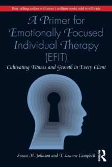 A Primer for Emotionally Focused Individual Therapy (EFIT) : Cultivating Fitness and Growth in Every Client