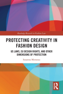 Protecting Creativity in Fashion Design : US Laws, EU Design Rights, and Other Dimensions of Protection