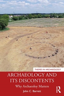 Archaeology and its Discontents : Why Archaeology Matters