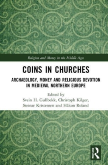 Coins in Churches : Archaeology, Money and Religious Devotion in Medieval Northern Europe