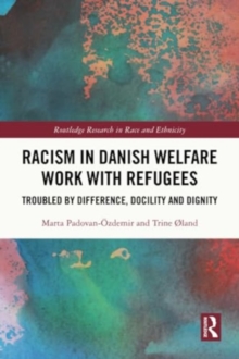 Racism in Danish Welfare Work with Refugees : Troubled by Difference, Docility and Dignity