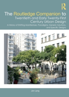 The Routledge Companion to Twentieth and Early Twenty-First Century Urban Design : A History of Shifting Manifestoes, Paradigms, Generic Solutions, and Specific Designs