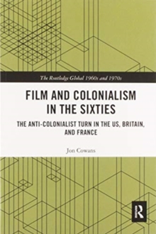 Film and Colonialism in the Sixties : The Anti-Colonialist Turn in the US, Britain, and France