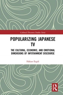 Popularizing Japanese TV : The Cultural, Economic, and Emotional Dimensions of Infotainment Discourse
