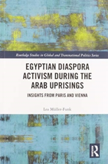 Egyptian Diaspora Activism During the Arab Uprisings : Insights from Paris and Vienna