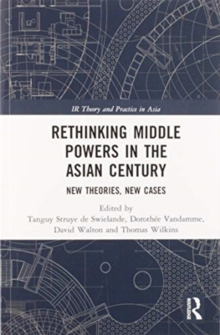 Rethinking Middle Powers in the Asian Century : New Theories, New Cases