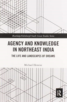 Agency and Knowledge in Northeast India : The Life and Landscapes of Dreams