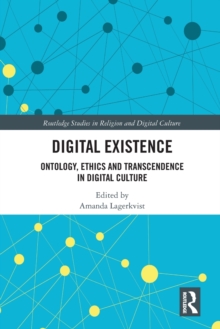Digital Existence : Ontology, Ethics and Transcendence in Digital Culture