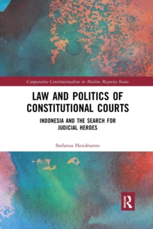 Law and Politics of Constitutional Courts : Indonesia and the Search for Judicial Heroes