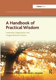 A Handbook of Practical Wisdom : Leadership, Organization and Integral Business Practice