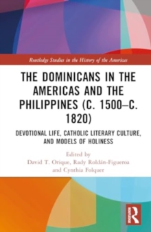 The Dominicans in the Americas and the Philippines (c. 1500–c. 1820) : Devotional Life, Catholic Literary Culture, and Models of Holiness