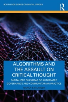 Algorithms and the Assault on Critical Thought : Digitalized Dilemmas of Automated Governance and Communitarian Practice