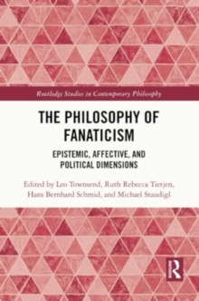 The Philosophy of Fanaticism : Epistemic, Affective, and Political Dimensions