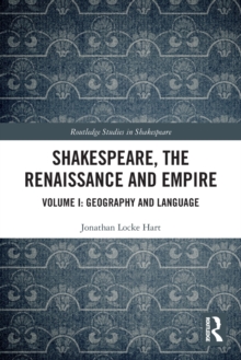 Shakespeare, the Renaissance and Empire : Volume I: Geography and Language