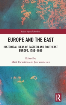 Europe and the East : Historical Ideas of Eastern and Southeast Europe, 1789-1989