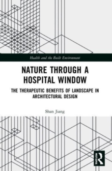 Nature through a Hospital Window : The Therapeutic Benefits of Landscape in Architectural Design