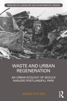 Waste and Urban Regeneration : An Urban Ecology of Seoul’s Nanjido Post-landfill Park