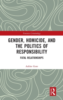 Gender, Homicide, and the Politics of Responsibility : Fatal Relationships