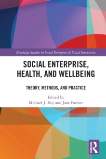Social Enterprise, Health, and Wellbeing : Theory, Methods, and Practice