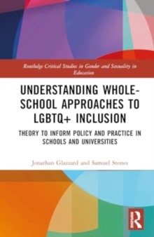 Understanding Whole-School Approaches to LGBTQ+ Inclusion : Theory to Inform Policy and Practice in Schools and Universities
