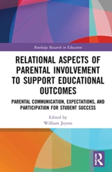 Relational Aspects of Parental Involvement to Support Educational Outcomes : Parental Communication, Expectations, and Participation for Student Success
