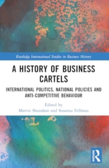 A History of Business Cartels : International Politics, National Policies and Anti-Competitive Behaviour