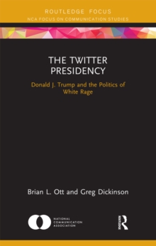 The Twitter Presidency : Donald J. Trump and the Politics of White Rage