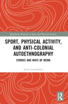 Sport, Physical Activity, and Anti-Colonial Autoethnography : Stories and Ways of Being