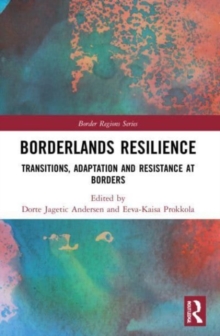 Borderlands Resilience : Transitions, Adaptation and Resistance at Borders