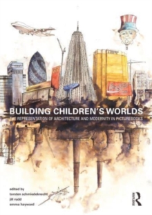 Building Children's Worlds : The Representation of Architecture and Modernity in Picturebooks