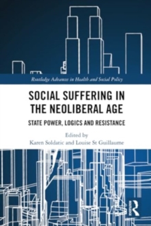 Social Suffering in the Neoliberal Age : State Power, Logics and Resistance