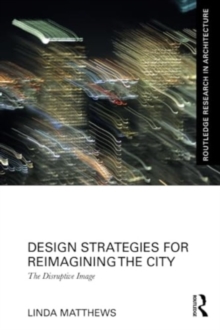 Design Strategies for Reimagining the City : The Disruptive Image